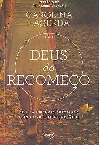 Deus do Recomeco: de Uma Infancia Destruida a Um Novo Tempo com Deus