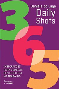 Daily Shots - 365 Inspiracoes para Comecar Bem o Seu Dia no Trabalho