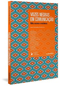 Vozes Negras em Comunicacao: Midia, Racismo, Resistencia