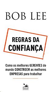 Regras da Confianca: Como os Melhores Gerentes do Mundo Constroem as Melhor