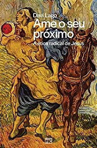 Ame o Seu Proximo: a Etica Radical de Jesus