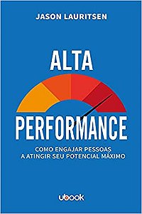 Alta Performance: Como Engajar Pessoas a Atingir Seu Potencial Máximo