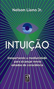 Intuicao: Despertando a Mediunidade para Alcancar Novos Estados de Conscien