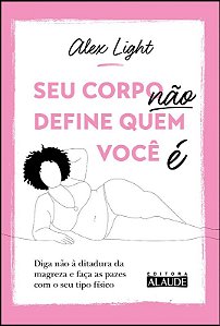 Seu Corpo Nao Define Quem Voce e - Diga Nao a Ditadura da Magreza e Faca as