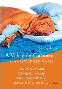 Vida e do Cachorro... Mas o Tapete e Seu, A: Tudo o Que Voce Sempre Quis sa