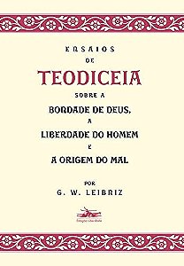 Ensaios de Teodiceia sobre a Bondade de Deus, a Liberdade do Homem e a Orig