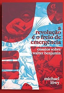 Revolucao e o Freio de Emergencia, A: Ensaios sobre Walter Benjamin