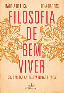 Filosofia de Bem Viver - Como Mudar a Vida sem Mudar de Vida