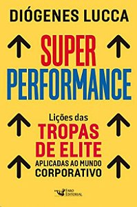 Super Performance: Licoes das Tropas de Elite Aplicadas ao Mundo Corporativ