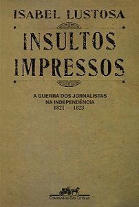 Insultos Impressos: a Guerra dos Jornalistas na Independencia 1821-1823