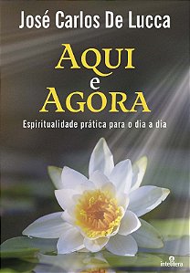 Aqui e Agora - Espiritualidade Pratica para o Dia a Dia