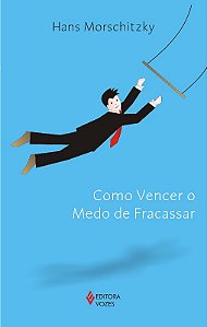 Como Vencer o Medo de Fracassar