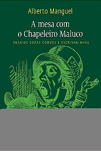 Mesa com o Chapeleiro Maluco, a - Ensaios sobre Corvos e Escrivaninhas