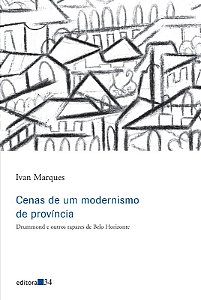 Cenas de Um Modernismo de Provincia - Drummond e Outros Rapazes de Belo Hor