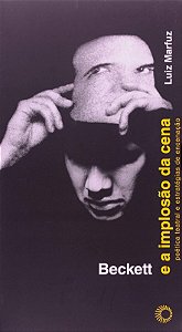 Beckett e a Implosao da Cena - Poetica Teatral e Estrategia