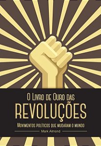 Livro de Ouro das Revolucoes, o - Movimentos Politicos Que Mudaram o Mundo