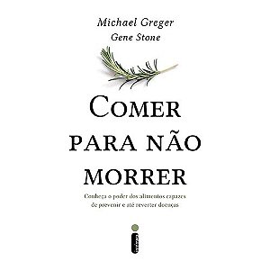 Comer para Nao Morrer - Conheca o Poder dos Alimentos Capazes de Prevenir E