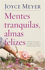 Mentes Tranquilas, Almas Felizes - Tenha Uma Vida a Prova de Conflitos e de
