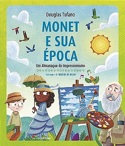 Monet e Sua Epoca - Um Almanaque do Impressionismo