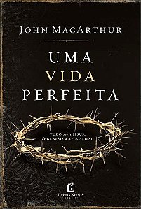 Vida Perfeita, Uma - Tudo o Que a Biblia Revela sobre Jesus, de Genesis a A
