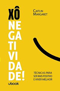 Xô Negatividade! Técnicas para Ser Mais Positivo e Viver Melhor