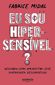 Eu Sou Hiper-sensivel : Descubra Como Aproveitar Esse Superpoder Desconheci