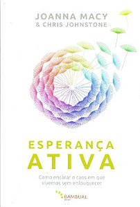 Esperanca Ativa: Como Encarar o Caos Que Vivemos sem Enlouquecer