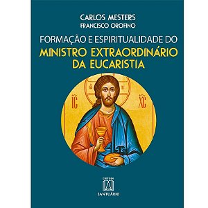 Formacao e Espiritualidade do Ministro Extraordinario da Eucaristia