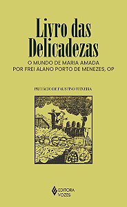 Livro das Delicadezas - o Mundo de Maria Amada por Frei Alano Porto de Mene