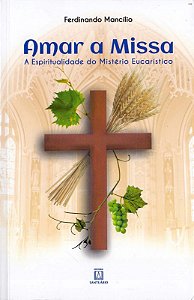Amar a Missa: Espiritual. do Misterio Eucaristico