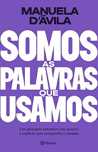 Somos as Palavras Que Usamos: Um Guia para Entender (um Pouco ) e Explicar