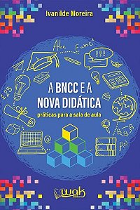 Bncc e a Nova Didatica, A: Praticas para Sala de Aula