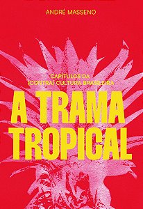 A Trama Tropical - Capítulos da (contra)cultura Brasileira