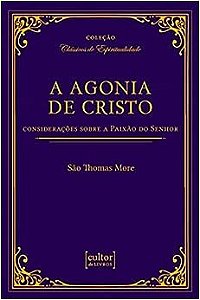 Agonia de Cristo, a - Consideracoes sobre a Paixao do Senhor