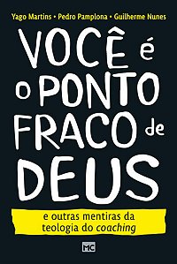Voce e o Ponto Fraco de Deus: e Outras Mentiras da Teologia do Coaching
