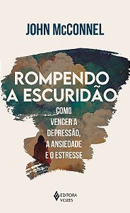 Rompendo a Escuridao: Como Vencer a Depressao, a Ansiedade e o Estresse - U