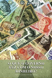 Que o Governo Fez com o Nosso Dinheiro , O