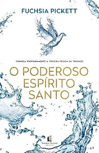 Poderoso Espirito Santo, o - Conheca Profundamente a Terceira Pessoa da tri