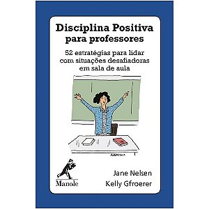 Disciplina Positiva para Professores: 52 Estrategias para Lidar com Situaco