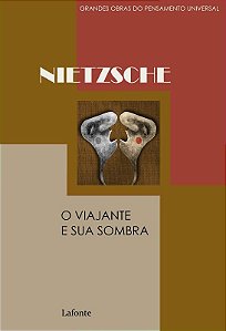 Coleção Grandes Obras do Pensamento Universal - o Viajante e Sua Sombra