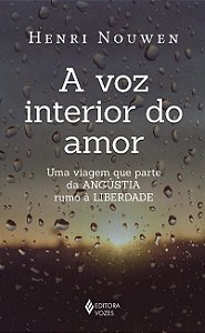 Voz Interior do Amor, A: Uma Viagem Que Parte da Angustia Rumo a Liberdade