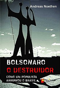 Bolsonaro o Destruidor: Como Um Populista Arruinou o Brasil