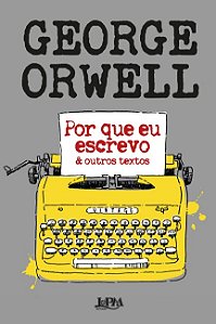 Por Que Eu Escrevo & Outros Textos