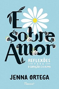 E sobre Amor: Reflexoes para o Coracao e a Alma