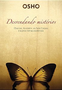 Osho - Desvendando Misterios: Chacras, Kundalini, os Sete Corpos e Outros T