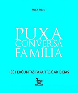Puxa Conversa Familia - 100 Perguntas para Trocar Ideias