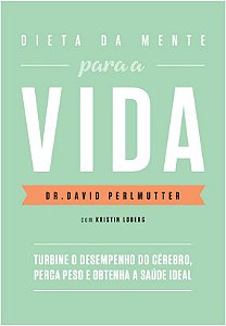 Dieta da Mente para a Vida - Turbine o Desempenho do Cerebro, Perca Peso E