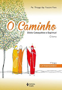 Caminho, o - Diario Catequetico e Espiritual - Crisma - 1a. Etapa Catequiza