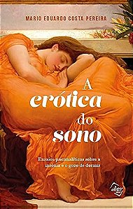 Erotica do Sono, A: Ensaios Psicanaliticos sobre a Insonia e o Gozo de Dorm
