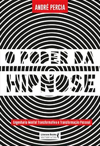 O Poder da Hipnose - Engenharia Mental Transformativa e Transformação Pesso
